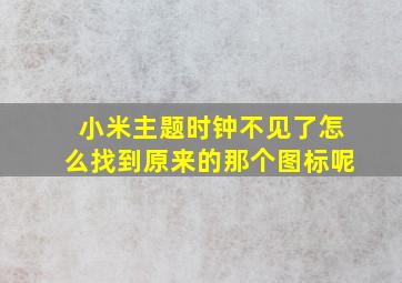 小米主题时钟不见了怎么找到原来的那个图标呢