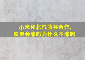 小米和北汽蓝谷合作,股票会涨吗为什么不涨呢