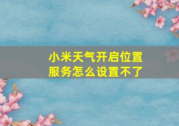 小米天气开启位置服务怎么设置不了