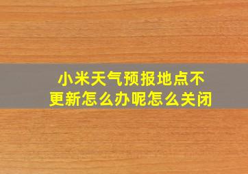 小米天气预报地点不更新怎么办呢怎么关闭