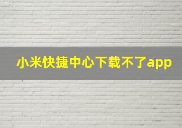 小米快捷中心下载不了app