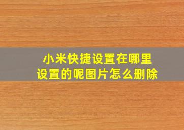 小米快捷设置在哪里设置的呢图片怎么删除