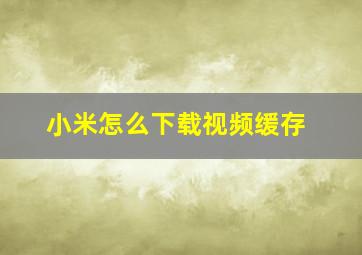 小米怎么下载视频缓存