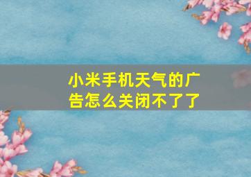 小米手机天气的广告怎么关闭不了了