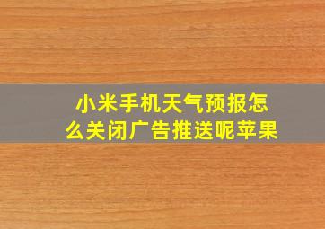 小米手机天气预报怎么关闭广告推送呢苹果