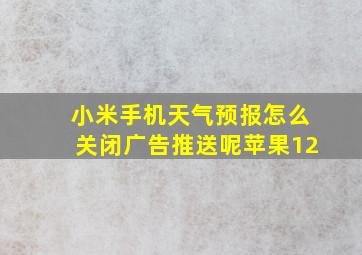 小米手机天气预报怎么关闭广告推送呢苹果12