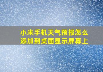 小米手机天气预报怎么添加到桌面显示屏幕上