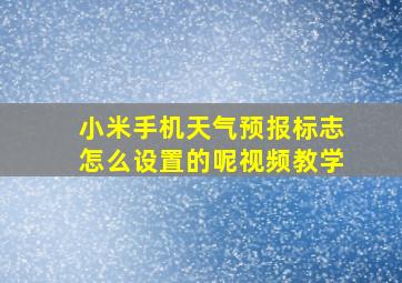 小米手机天气预报标志怎么设置的呢视频教学