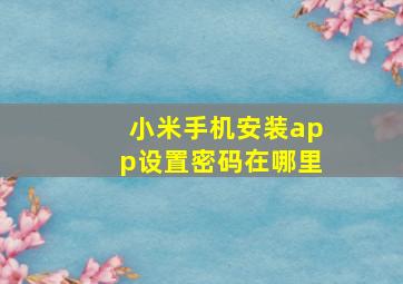 小米手机安装app设置密码在哪里