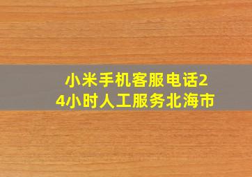 小米手机客服电话24小时人工服务北海市