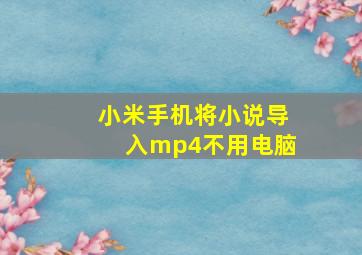 小米手机将小说导入mp4不用电脑