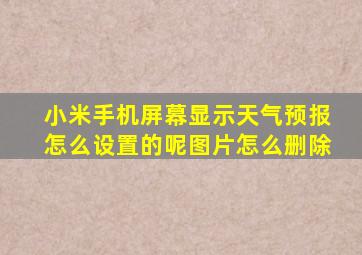 小米手机屏幕显示天气预报怎么设置的呢图片怎么删除