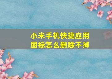 小米手机快捷应用图标怎么删除不掉