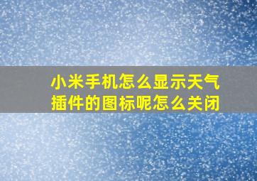 小米手机怎么显示天气插件的图标呢怎么关闭