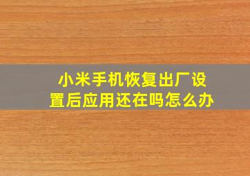 小米手机恢复出厂设置后应用还在吗怎么办