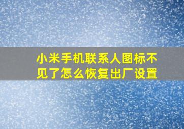 小米手机联系人图标不见了怎么恢复出厂设置