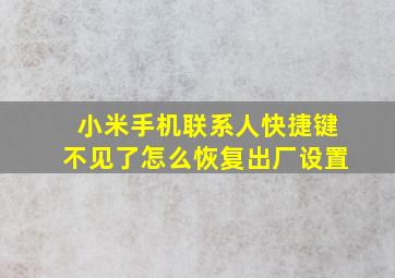 小米手机联系人快捷键不见了怎么恢复出厂设置