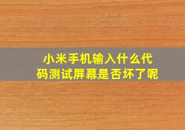 小米手机输入什么代码测试屏幕是否坏了呢