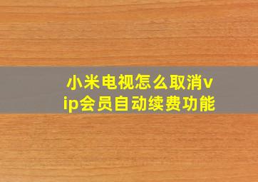 小米电视怎么取消vip会员自动续费功能