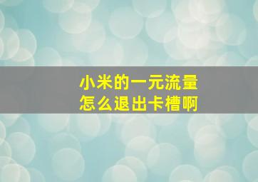 小米的一元流量怎么退出卡槽啊