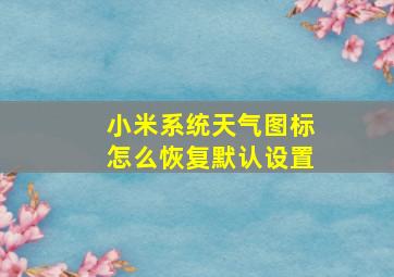 小米系统天气图标怎么恢复默认设置