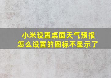 小米设置桌面天气预报怎么设置的图标不显示了