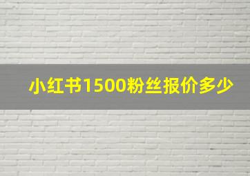 小红书1500粉丝报价多少