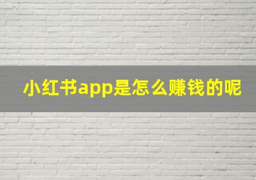 小红书app是怎么赚钱的呢