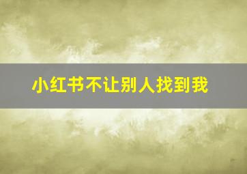 小红书不让别人找到我