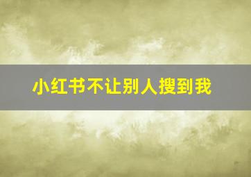 小红书不让别人搜到我