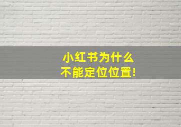 小红书为什么不能定位位置!