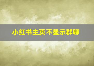 小红书主页不显示群聊