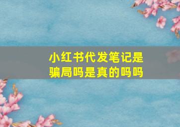 小红书代发笔记是骗局吗是真的吗吗