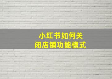 小红书如何关闭店铺功能模式