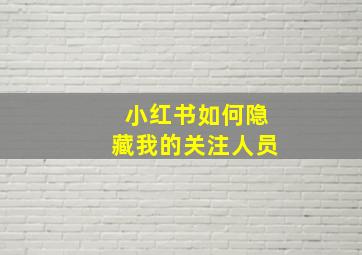 小红书如何隐藏我的关注人员