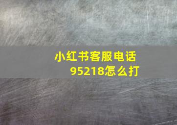 小红书客服电话95218怎么打