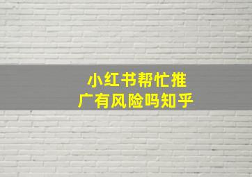 小红书帮忙推广有风险吗知乎