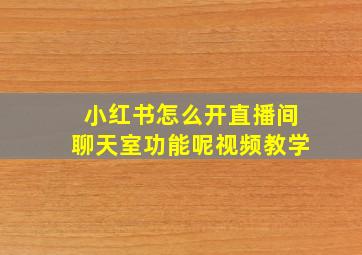 小红书怎么开直播间聊天室功能呢视频教学