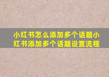 小红书怎么添加多个话题小红书添加多个话题设置流程