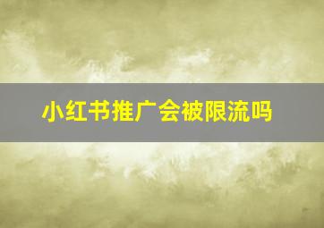 小红书推广会被限流吗