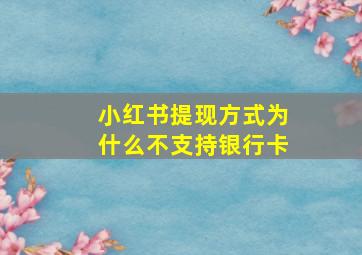 小红书提现方式为什么不支持银行卡