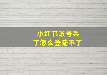 小红书账号丢了怎么登陆不了