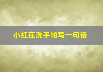 小红在洗手帕写一句话