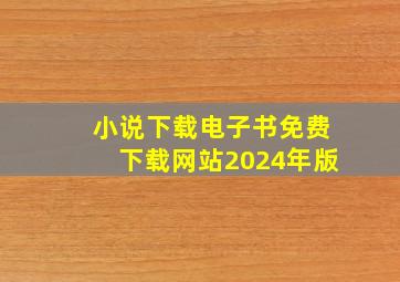 小说下载电子书免费下载网站2024年版