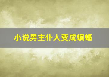 小说男主仆人变成蝙蝠