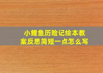 小鲤鱼历险记绘本教案反思简短一点怎么写