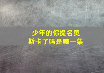 少年的你提名奥斯卡了吗是哪一集