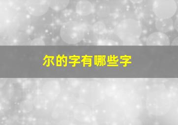 尔的字有哪些字