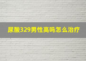 尿酸329男性高吗怎么治疗