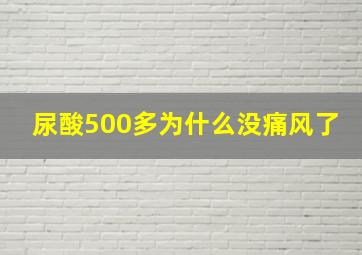 尿酸500多为什么没痛风了